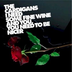 I Need Some Fine Wine And You, You Need To Be Nicer